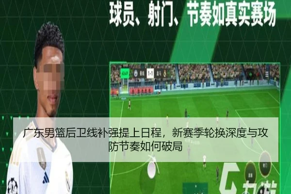 广东男篮后卫线补强提上日程，新赛季轮换深度与攻防节奏如何破局